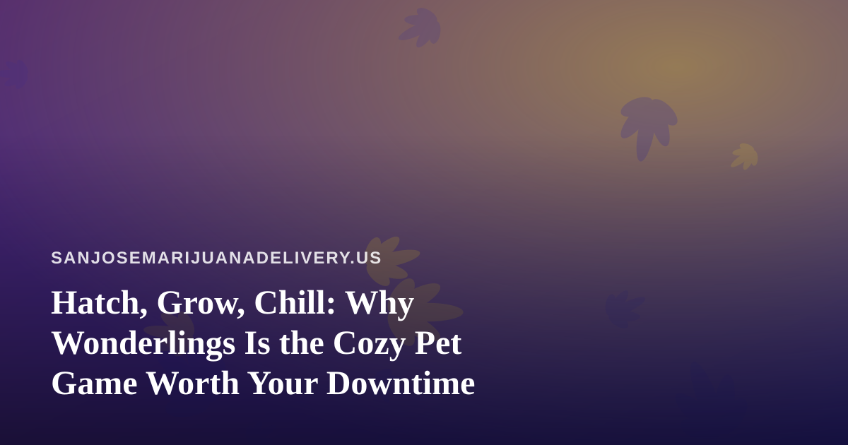 Hatch, Grow, Chill: Why Wonderlings Is the Cozy Pet Game Worth Your Downtime