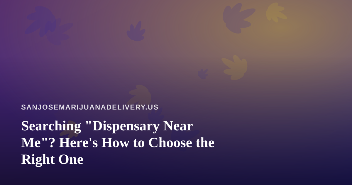 Searching “Dispensary Near Me”? Here’s How to Choose the Right One