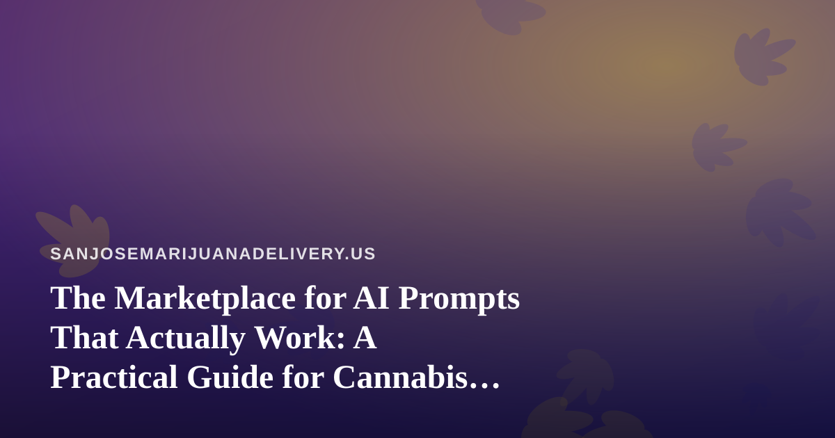 The Marketplace for AI Prompts That Actually Work: A Practical Guide for Cannabis Delivery Teams